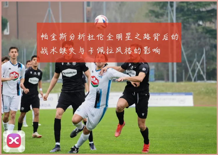 帕金斯分析杜伦全明星之路背后的战术缺失与卡佩拉风格的影响